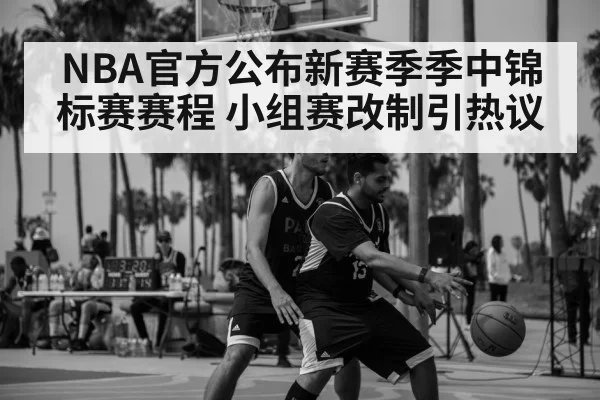 NBA官方公布新赛季季中锦标赛赛程 小组赛改制引热议
