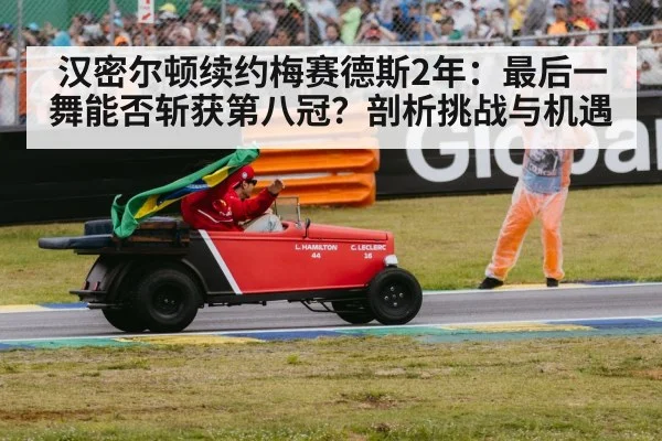 汉密尔顿续约梅赛德斯2年:最后一舞能否斩获第八冠?剖析挑战与机遇